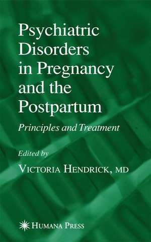 Psychiatric Disorders in Pregnancy and the Postpartum: Principles and Treatment de Victoria Hendrick