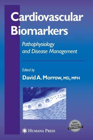 Cardiovascular Biomarkers: Pathophysiology and Disease Management de David A. Morrow