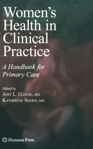 Women's Health in Clinical Practice: A Handbook for Primary Care de Amy Lynn Clouse