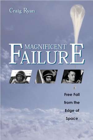 Magnificent Failure: Free Fall from the Edge of Space de Craig Ryan