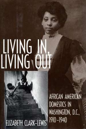 Living In, Living Out: African American Domestics in Washington, D.C., 1910-1940 de Elizabeth Clark-Lewis