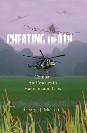 Cheating Death: Combat Air Rescues in Vietnam and Laos de George J. Marrett