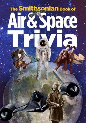 The Smithsonian Book of Air & Space Trivia de Amy Pastan