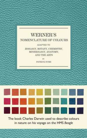 Werner's Nomenclature of Colours: Adapted to Zoology, Botany, Chemistry, Mineralogy, Anatomy, and the Arts de Patrick Syme