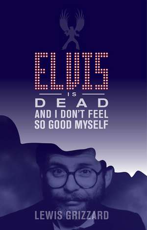 Elvis Is Dead and I Don't Feel So Good Myself de Lewis Grizzard