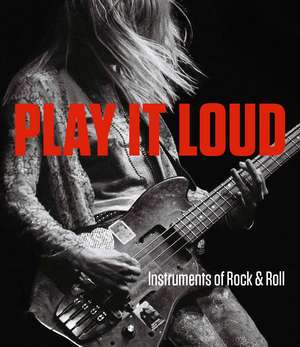 Play It Loud: Instruments of Rock & Roll de Jayson Dobney