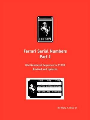 Ferrari Serial Numbers Part I: Odd Numbered Sequence to 21399 de Hilary A. Raab