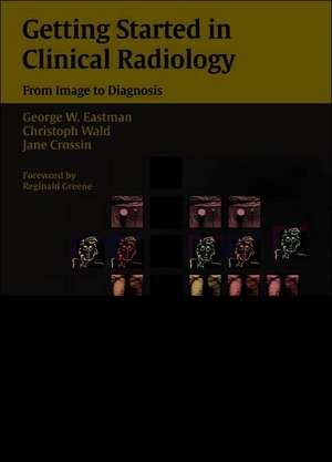 Getting Started in Clinical Radiology: From Image to Diagnosis de George W. Eastman