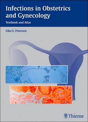 Infections in Obstetrics and Gynecology: Textbook and Atlas de Eiko Petersen