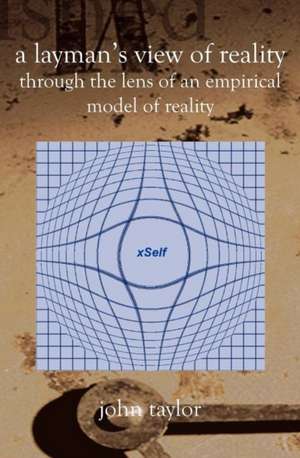 A Layman's View of Reality: (Through the Lens of an Empirical Model of Reality) de John Taylor