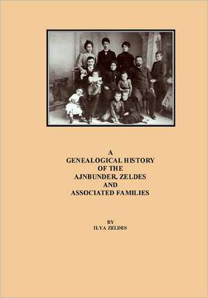 A Genealogical History of the Ajnbunder, Zeldes and Associated Families: Key Documents of the Great Conflict de Ilya Zeldes