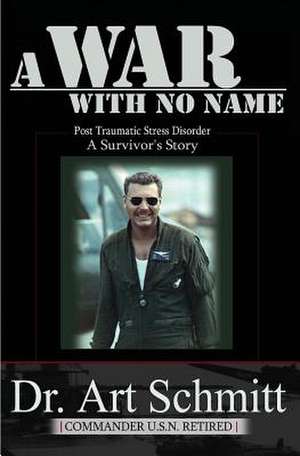 A War With No Name: Post Traumatic Stress Disorder, A Survivors Story de Art Schmitt