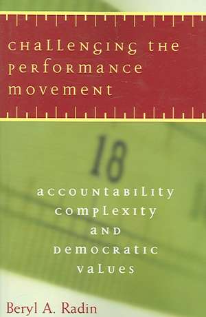 Challenging the Performance Movement: Accountability, Complexity, and Democratic Values de Beryl A. Radin