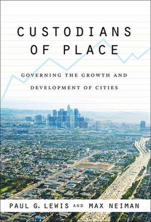 Custodians of Place: Governing the Growth and Development of Cities de Paul G. Lewis