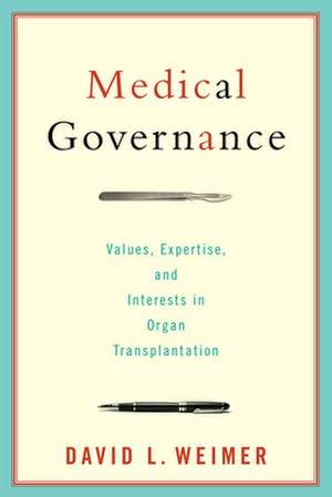 Medical Governance: Values, Expertise, and Interests in Organ Transplantation de David L. Weimer