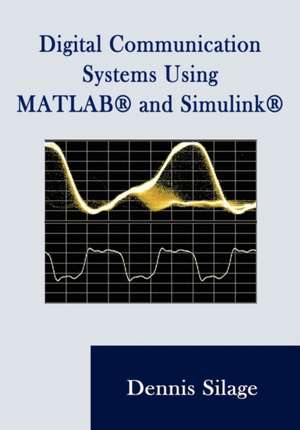 Digital Communication Systems Using MATLAB and Simulink, Second Edition de Dennis Silage