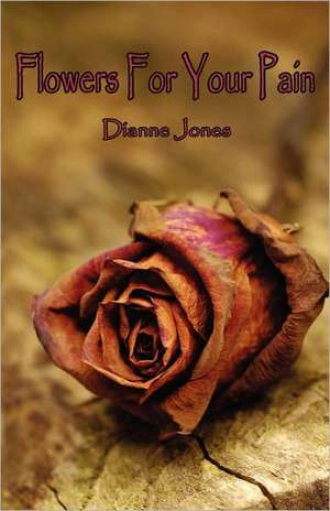 Flowers For Your Pain de Dianne Black Jones