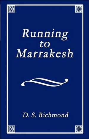 Running to Marrakesh: A Collection of Poems Including Memories of Dakota de D. S. Richmond