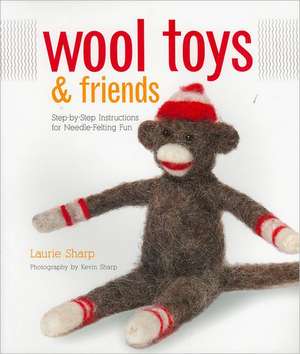 Wool Toys & Friends: How to Re-Claim, Re-Vamp, Re-Purpose & Re-Use Salvaged & Leftover Building Materials de Laurie Sharp