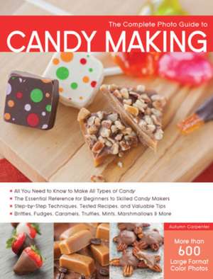 The Complete Photo Guide to Candy Making: Trims, Rosettes, Sculptures, and Baubles for Fashion, Decor, and Crafts de Autumn Carpenter