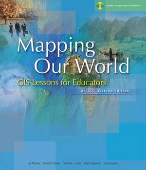 Mapping Our World: GIS Lessons for Educators de Anita M. Palmer