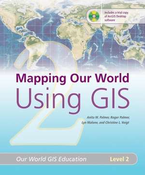 Mapping Our World Using GIS: Our World GIS Education, Level 2 de Anita M. Palmer