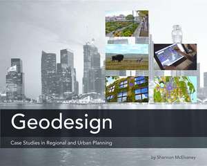 Geodesign: Case Studies in Regional and Urban Planning de Shannon McElvaney