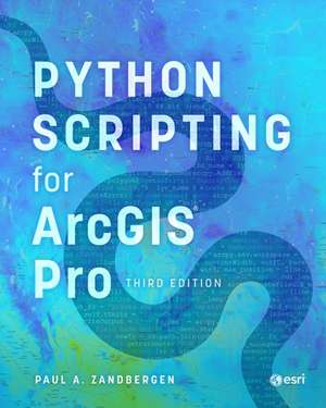 Python Scripting for ArcGIS Pro de Paul A Zandbergen