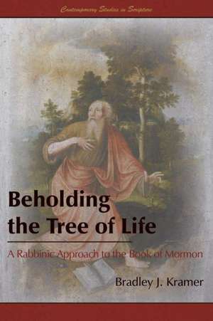 Beholding the Tree of Life: A Rabbinic Approach to the Book of Mormon de Bradley J. Kramer