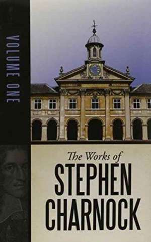 Works of Stephen Charnock, Volume 01 of 05, Hardback de Stephen Charnock