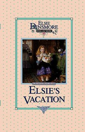 Elsie's Vacation and After Events, Book 17 de Martha Finley