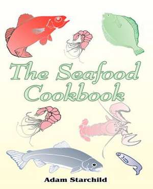 The Seafood Cookbook de Adam Starchild