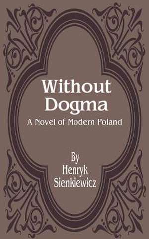 Without Dogma: A Novel of Modern Poland de Henryk K. Sienkiewicz