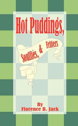 Hot Puddings, Souffles, & Fritters de Florence B. Jack