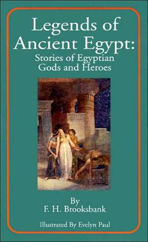 Legends of Ancient Egypt: Stories of Egyptian Gods and Heroes de F. H. Brooksbank