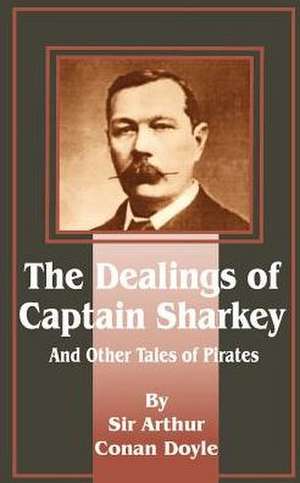 Dealings of Captain Sharkey and Other Tales of Pirates de Arthur Conan Doyle