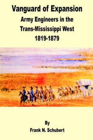 Vanguard of Expansion: Army Engineers in the Trans-Mississippi West 1819 - 1879 de Frank N. Shubert