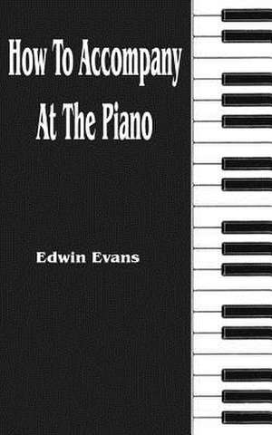 How to Accompany at the Piano de Edwin Evans