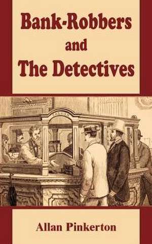 Bank Robbers and the Detectives de Allan Pinkerton