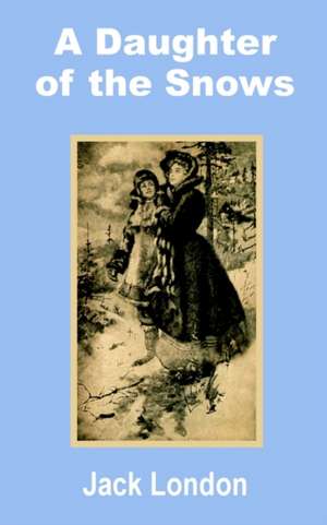 A Daughter of the Snows de Jack London