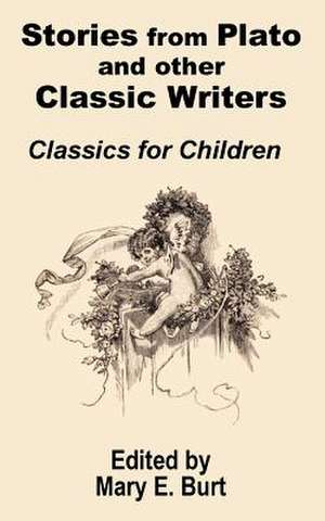 Stories from Plato and Other Classic Writers Classics for Children de Mary E. Burt