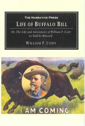 The Life of Buffalo Bill: Or, the Life and Adventures of William F. Cody, as Told by Himself de William F. Cody