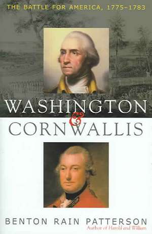 Washington and Cornwallis: The Battle for America, 1775-1783 de Benton Rain Patterson