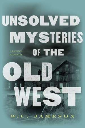 Unsolved Mysteries of the Old West de W. C. Jameson