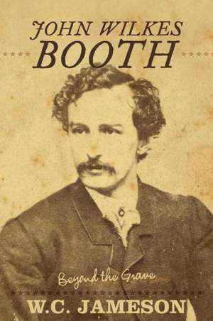 John Wilkes Booth: Beyond the Grave de W. C. Jameson