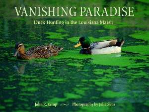 Vanishing Paradise: Duck Hunting in the Louisiana Marsh de John Kemp