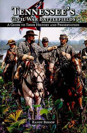 Tennessee's Civil War Battlefields: A Guide to Their History and Preservation de Randy Bishop