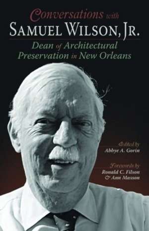 Conversations with Samuel Wilson, Jr.: Dean of Architectural Preservation in New Orleans de Abbye A Gorin, PhD