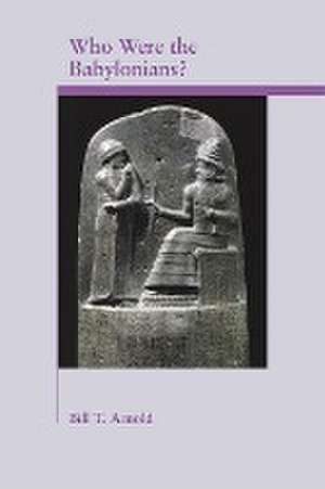 Who Were the Babylonians? de Bill T. Arnold