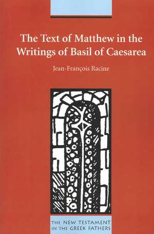 The Text of Matthew in the Writings of Basil of Caesarea de Jean-Françoise Racine